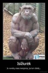 Isižiurėk - Jo norėtų visos merginos, jis turi didelį...