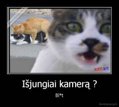 Išjungiai kamerą ? - Bl*t