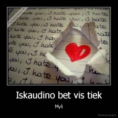 Iskaudino bet vis tiek - Myli