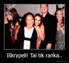 Iškrypeli! Tai tik ranka.. - 