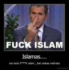 Islamas.... - visi siulo F***k islam , bet niekas nedrista