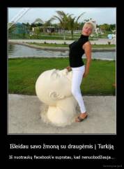 Išleidau savo žmoną su draugėmis į Turkiją - Iš nuotraukų Facebook'e supratau, kad nenuobodžiauja...