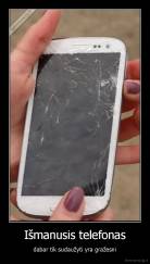 Išmanusis telefonas - dabar tik sudaužyti yra gražesni