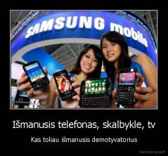 Išmanusis telefonas, skalbykle, tv - Kas toliau išmanusis demotyvatorius