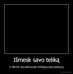 Išmesk savo teliką - ir ištrink socialiniuose tinklapiuose paskyrą