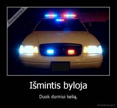 Išmintis byloja - Duok durniui kelią.