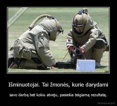 Išminuotojai. Tai žmonės, kurie darydami - savo darbą bet kokiu atveju, pasiekia teigiamą rezultatą.