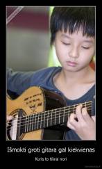 Išmokti groti gitara gal kiekvienas - Kuris to tikrai nori