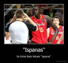 "Ispanas" - Va tokie šiais laikais "ispanai"
