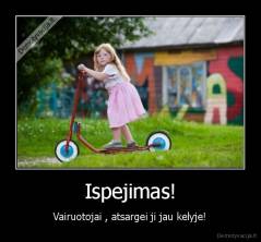 Ispejimas! - Vairuotojai , atsargei ji jau kelyje!