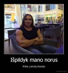 Išpildyk mano norus - Arba į snukį duosiu