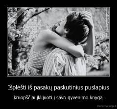 Išplėšti iš pasakų paskutinius puslapius - kruopščiai įklijuoti į savo gyvenimo knygą.