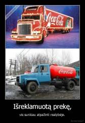 Išreklamuotą prekę, - vis sunkiau atpažinti realybėje.