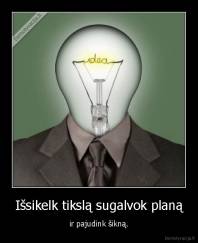 Išsikelk tikslą sugalvok planą - ir pajudink šikną.