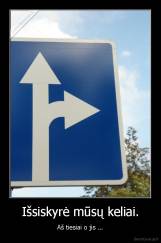 Išsiskyrė mūsų keliai. - Aš tiesiai o jis ...