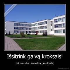 Išsitrink galvą kroksais! - Juk šiandien nereikia į mokyklą!