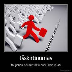 Išskirtinumas - tai geriau nei but tokiu pačiu kaip ir kiti