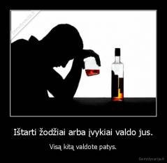 Ištarti žodžiai arba įvykiai valdo jus. - Visą kitą valdote patys.