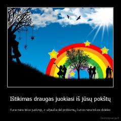 Ištikimas draugas juokiasi iš jūsų pokštų - Kurie nėra tokie juokingi, ir užjaučia dėl problemų, kurios nėra tokios didelės