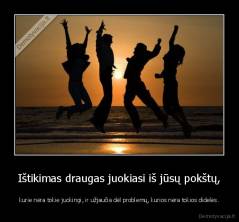 Ištikimas draugas juokiasi iš jūsų pokštų, - kurie nėra tokie juokingi, ir užjaučia dėl problemų, kurios nėra tokios didelės.