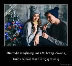 Ištikimybė ir sąžiningumas tai brangi dovana, - kurios nereikia laukti iš pigių žmonių