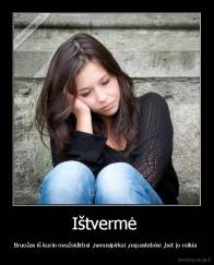 Ištvermė  - Bruožas iš kurio neužsidirbsi ,nenusipirksi ,nepastebėsi ,bet jo reikia 