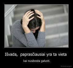 Išvada,  paprasčiausiai yra ta vieta  -  kai nusibosta galvoti.