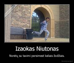 Izaokas Niutonas - Norėtų su tavimi persimest keliais žodžiais.