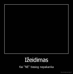 Ižeidimas - Kai "NE" tiesiog nepakanka