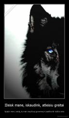 Ižeisk mane, iskaudink, atleisiu greitai - Spjauk man į veidą, tu man visą likusį gyvenimą ir pasiliksi tik tuščia vieta