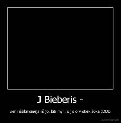 J Bieberis - - vieni išsiknisinėja iš jo, kiti myli, o jis o vistiek šoka ;DDD