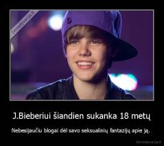 J.Bieberiui šiandien sukanka 18 metų - Nebesijaučiu blogai dėl savo seksualinių fantazijų apie ją. 