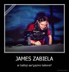 JAMES ZABIELA - ar baltoji ear'gazmo kelionė?