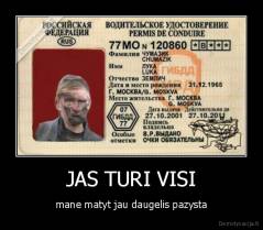 JAS TURI VISI - mane matyt jau daugelis pazysta