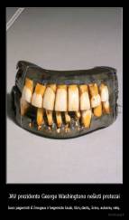 JAV prezidento George Washingtono nešioti protezai - buvo pagaminti iš žmogaus ir begemoto kaulo, tikrų dantų, švino, auksinių vielų.