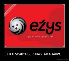 JEIGU SMAU*AI REISKIAS LAIKA TAUPAI. - 