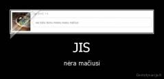 JIS - nėra mačiusi