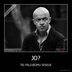 JO? - TAI PALIUBOMU SENIUK