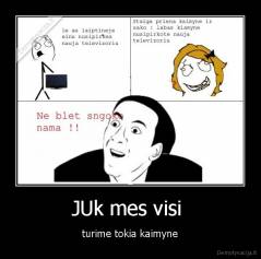 JUk mes visi  - turime tokia kaimyne