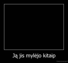 Ją jis mylėjo kitaip - 