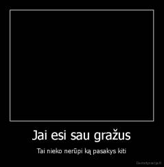 Jai esi sau gražus - Tai nieko nerūpi ką pasakys kiti