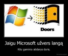 Jaigu Microsoft užvers langą - Kitu gaminiu atidarys duris.