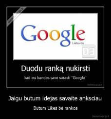 Jaigu butum idejas savaite anksciau - Butum Likes be rankos