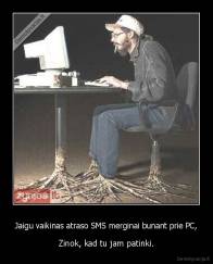 Jaigu vaikinas atraso SMS merginai bunant prie PC, - Zinok, kad tu jam patinki.