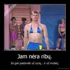 Jam nėra ribų. - Jis gali pastovėti už vyrą... ir už moterį.