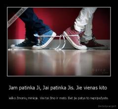 Jam patinka Ji, Jai patinka Jis. Jie vienas kito  - ieško žmonių minioje. Visi tai žino ir mato. Bet jie patys to nepripažysta.