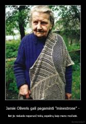 Jamie Oliveris gali pagaminti "minestrone" - - Bet jis niekada neparuoš tokių cepelinų kaip mano močiutė.
