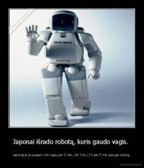Japonai išrado robotą, kuris gaudo vagis.  - Japonijoje jis pagavo 100 vagių per 5 min, JAV 200, LTU per 5 min pavogė robotą.