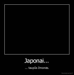 Japonai... - ... taupūs žmonės.