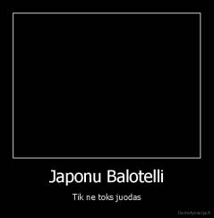 Japonu Balotelli - Tik ne toks juodas